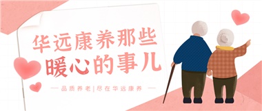 溫情相伴，華遠(yuǎn)康養(yǎng)中心的暖心故事！